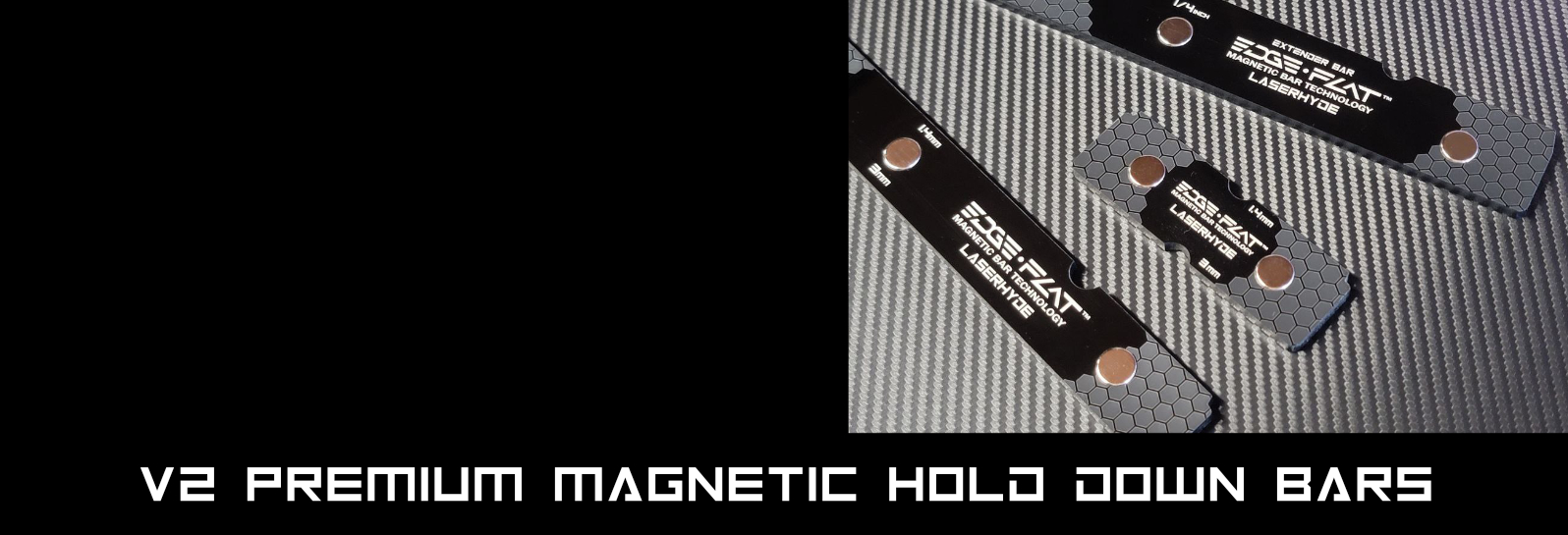LASERHYDE EDGE FLAT MAGNETIC HOLD DOWN BARS